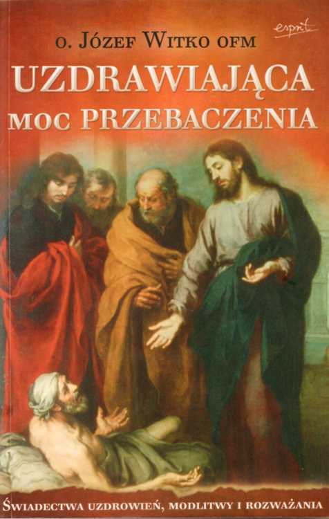  Uzdrawiająca moc przebaczenia - o. Józef Witko OFM