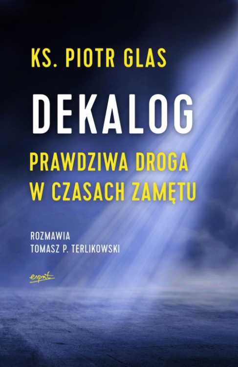 Dekalog - prawdziwa droga w czasach zamętu - ks. Piotr Glas 