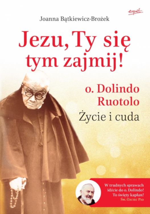  Jezu Ty się tym zajmij ! - o. Dolindo Ruotolo życie i cuda  -  Joanna Bątkiewicz-Brożek

 
