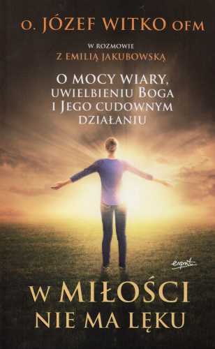 W miłości nie ma lęku - o. Józef Witko OFM Emilia Jakubowska