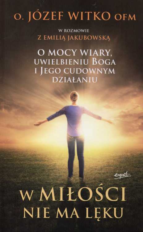 W miłości nie ma lęku - o. Józef Witko OFM Emilia Jakubowska
